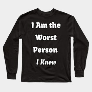 I Am the Worst Person I Know Long Sleeve T-Shirt